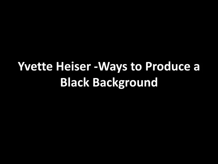 yvette heiser ways to produce a black background