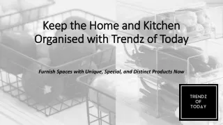 Keep the Home and Kitchen Organised with Trendz of Today