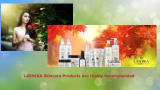 LASHIKA Skincare Products Are Highly Recommended