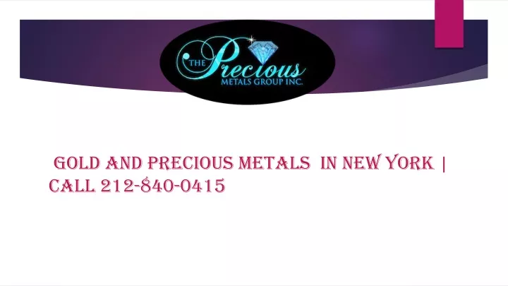 gold and precious metals in new york call 212 840 0415