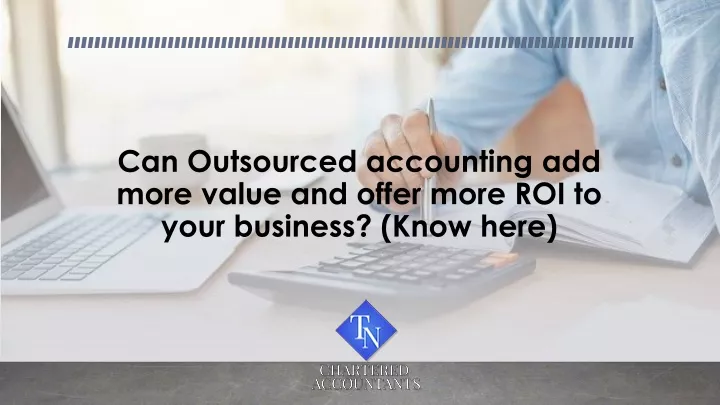 can outsourced accounting add more value and offer more roi to your business know here