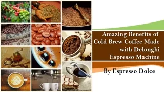 Amazing Benefits of Cold Brew Coffee Made with Delonghi Espresso Machine
