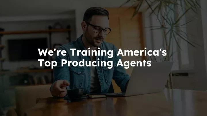 we re training america s top producing agents