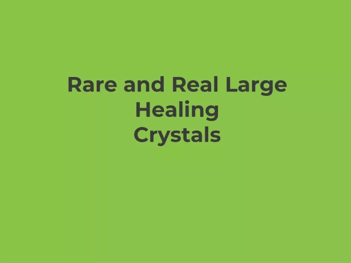 rare and real large healing crystals