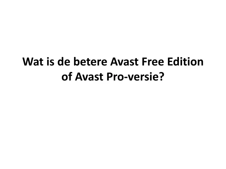 wat is de betere avast free edition of avast pro versie