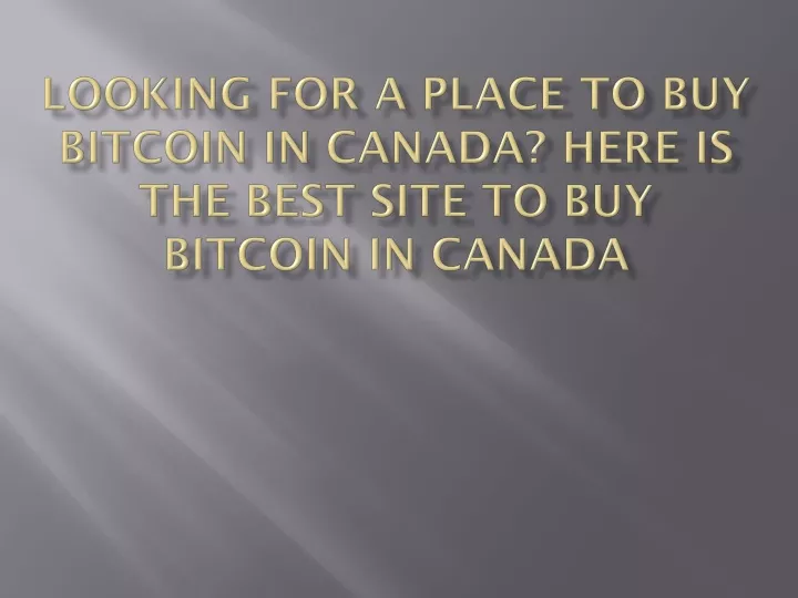 looking for a place to buy bitcoin in canada here is the best site to buy bitcoin in canada
