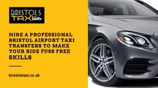 Hire a professional Bristol Airport Taxi Transfers to make your ride fuss free Skills