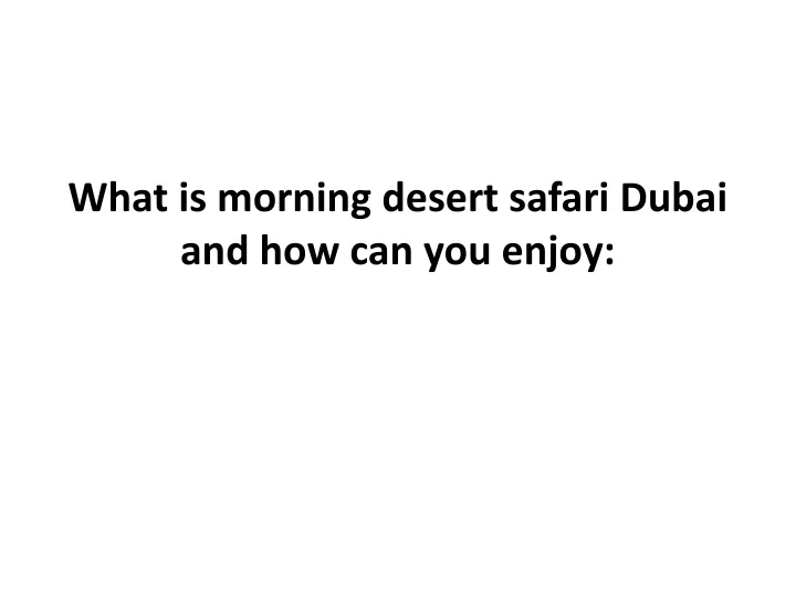what is morning desert safari dubai and how can you enjoy
