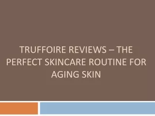 truffoire reviews the perfect skincare routine for aging skin