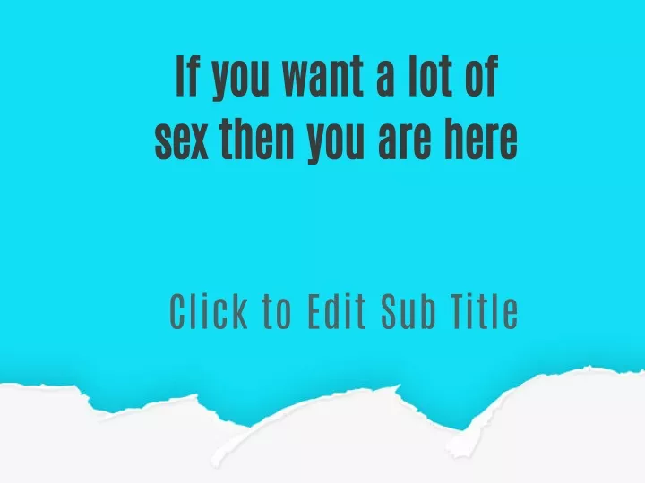 if you want a lot of sex then you are here