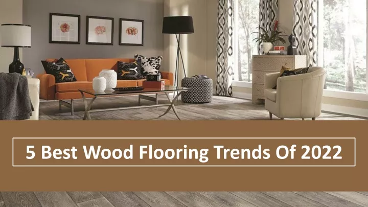 5 best wood flooring trends of 2022