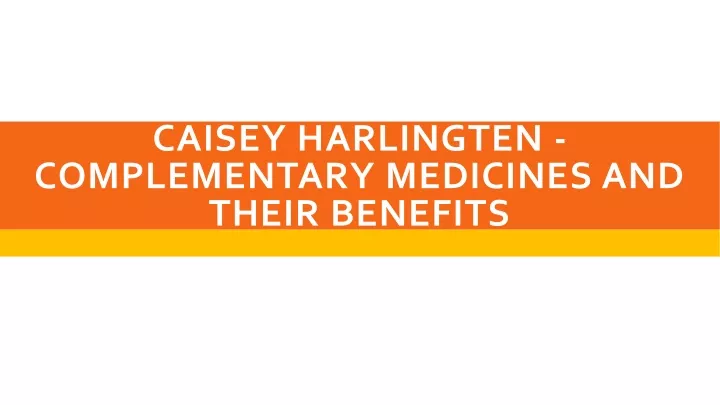 caisey harlingten complementary medicines and their benefits