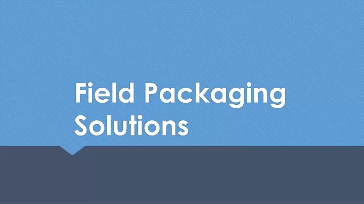 field packaging solutions