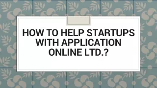 how to help startups with application online ltd