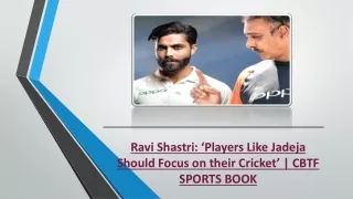 Ravi Shastri Players Like Jadeja Should Focus on their Cricket