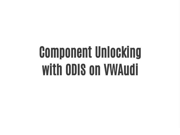 component unlocking with odis on vwaudi