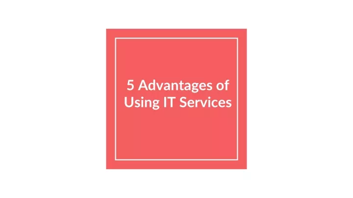 5 advantages of using it services