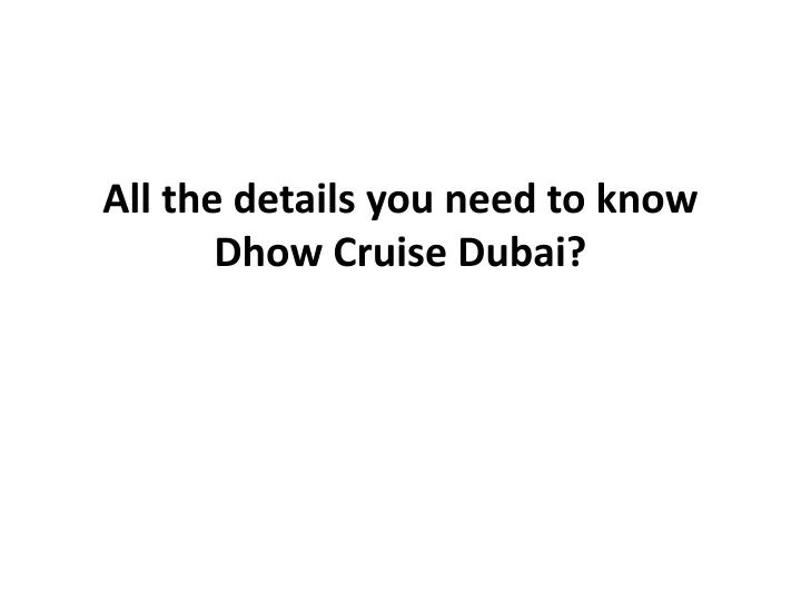 all the details you need to know dhow cruise dubai
