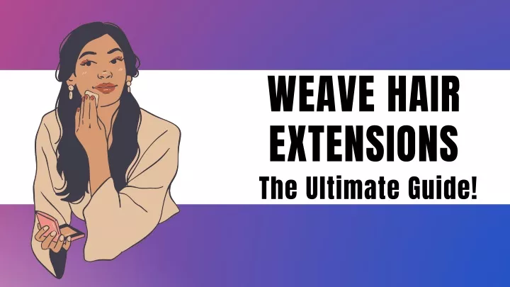weave hair extensions the ultimate guide