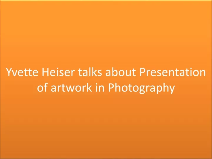 yvette heiser talks about presentation of artwork in photography