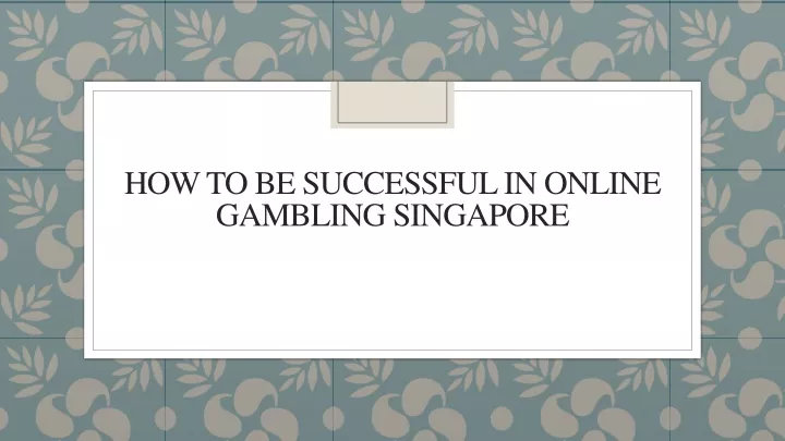 how to be successful in online gambling singapore