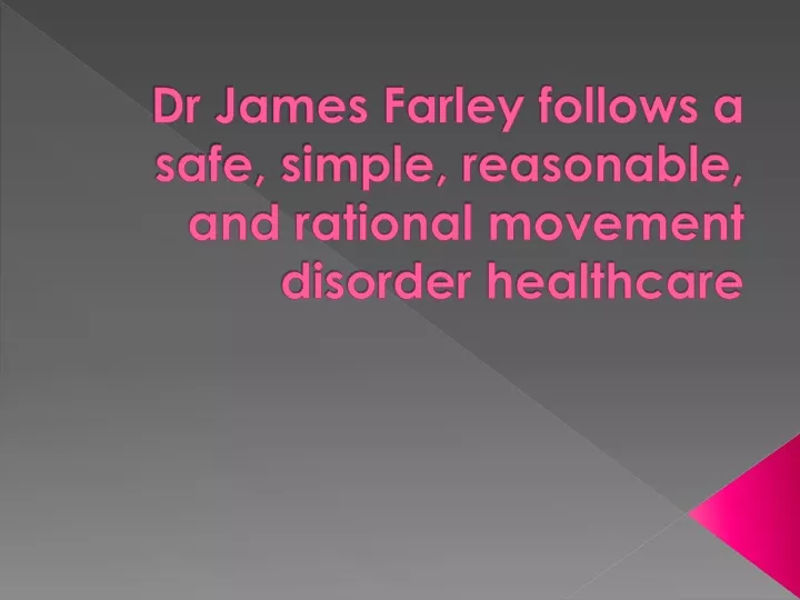 dr james farley follows a safe simple reasonable and rational movement disorder healthcare