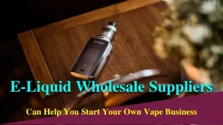How E-Liquid Wholesale Suppliers Can Help You Start Your Own Vape Business