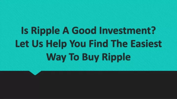 ppt-is-ripple-a-good-investment-let-us-help-you-find-the-easiest-way