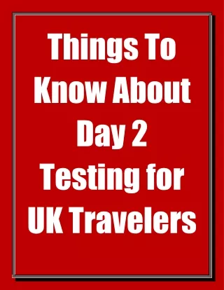Things to Know About Day 2 Testing for UK Travelers