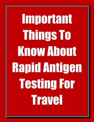 Important Things To Know About Rapid Antigen Testing For Travel