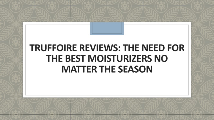 truffoire reviews the need for the best moisturizers no matter the season