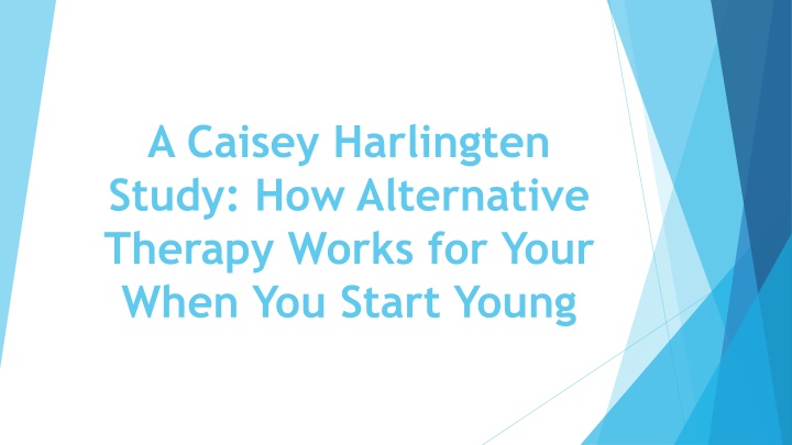 a caisey harlingten study how alternative therapy works for your when you start young