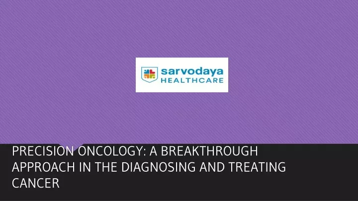 precision oncology a breakthrough approach in the diagnosing and treating cancer