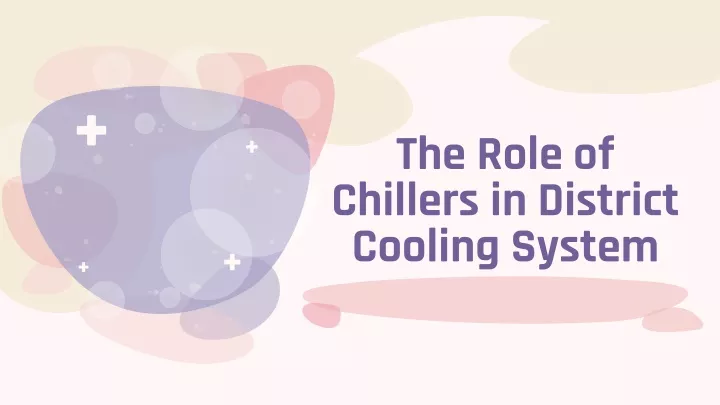 the role of chillers in district cooling system