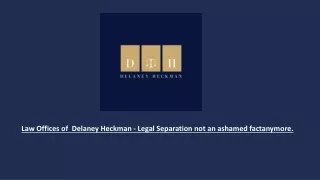 Law Offices of  Delaney Heckman - Legal Separation not an ashamed fact anymore.