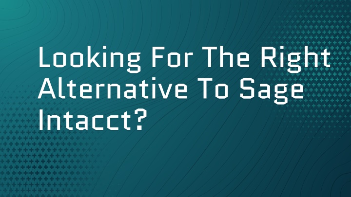 looking for the right alternative to sage intacct