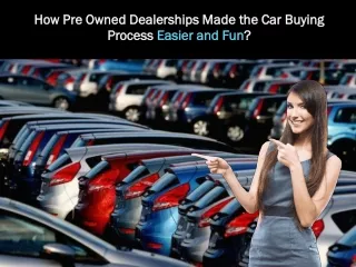 How Pre Owned Dealerships Made the Car Buying Process Easier and Fun?