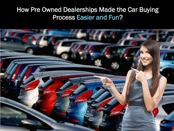 how pre owned dealerships made the car buying