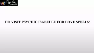 DO VISIT PSYCHIC ISABELLE FOR LOVE SPELLS!
