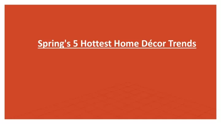 spring s 5 hottest home d cor trends