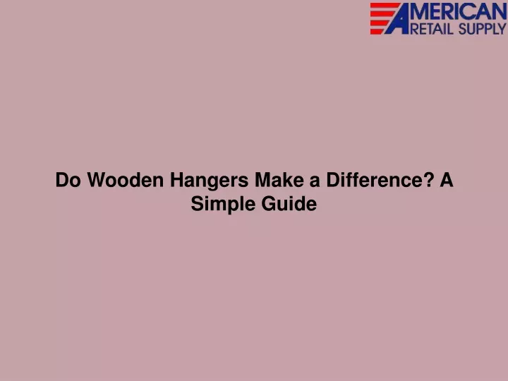 do wooden hangers make a difference a simple guide