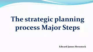 The strategic planning process Major Steps-Edward Herzstock