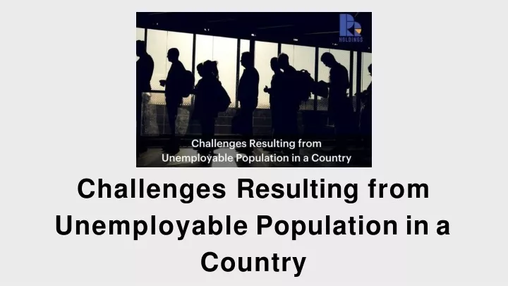 challenges resulting from unemployable population in a country