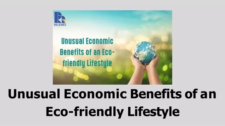 unusual economic benefits of an eco friendly lifestyle