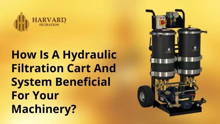 how is a hydraulic filtration cart and system beneficial for your machinery