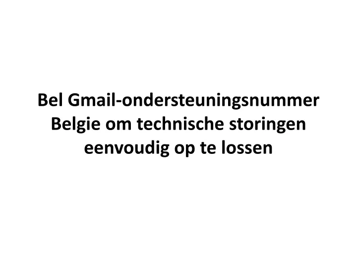 bel gmail ondersteuningsnummer belgie om technische storingen eenvoudig op te lossen