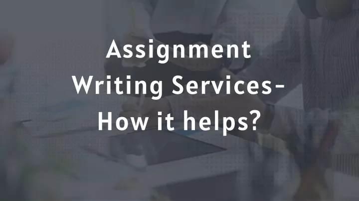 assignment writing services how it helps