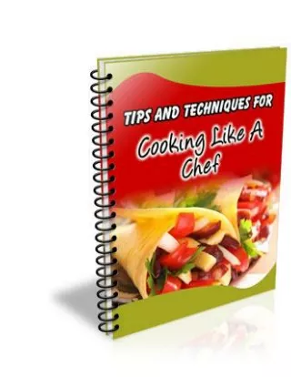 Tips And Techniques For Cooking Like A Chef