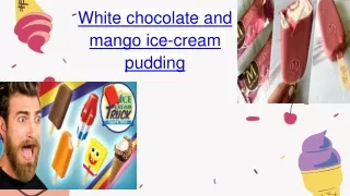 white chocolate and mango ice cream pudding