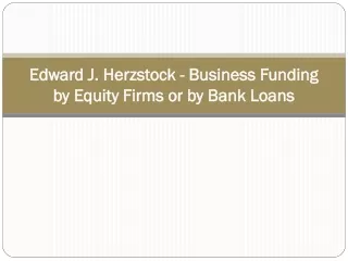 Edward J. Herzstock - Business Funding by Equity Firms or by Bank Loans